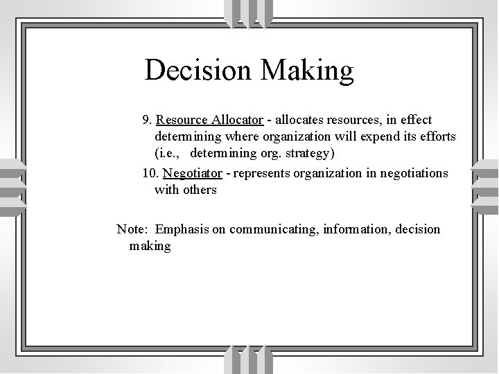 Decision Making 9. Resource Allocator - allocates resources, in effect determining where organization will