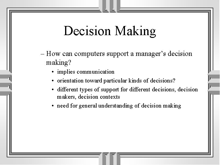 Decision Making – How can computers support a manager’s decision making? • implies communication
