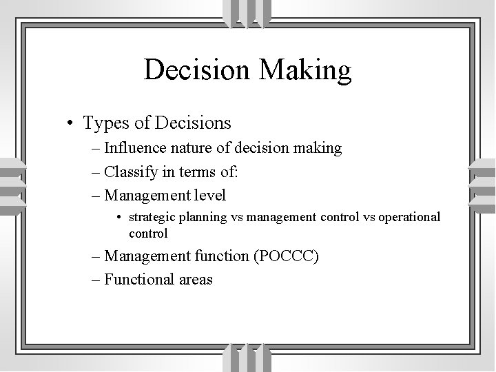 Decision Making • Types of Decisions – Influence nature of decision making – Classify