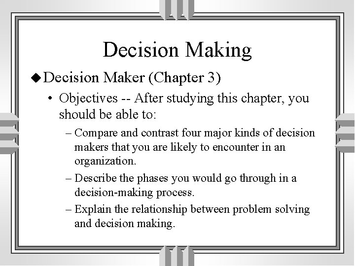 Decision Making u Decision Maker (Chapter 3) • Objectives -- After studying this chapter,