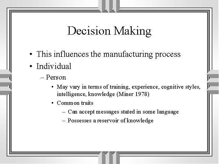 Decision Making • This influences the manufacturing process • Individual – Person • May
