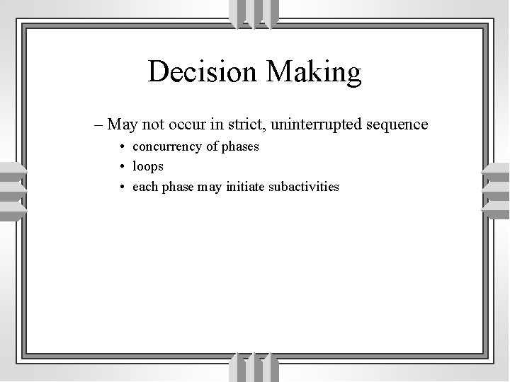 Decision Making – May not occur in strict, uninterrupted sequence • concurrency of phases