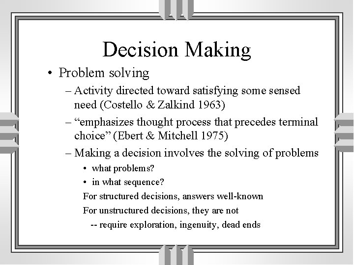 Decision Making • Problem solving – Activity directed toward satisfying some sensed need (Costello