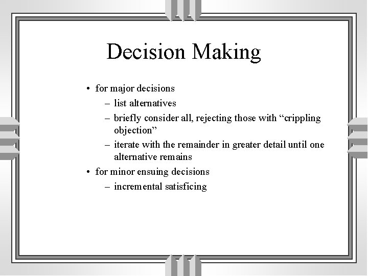 Decision Making • for major decisions – list alternatives – briefly consider all, rejecting