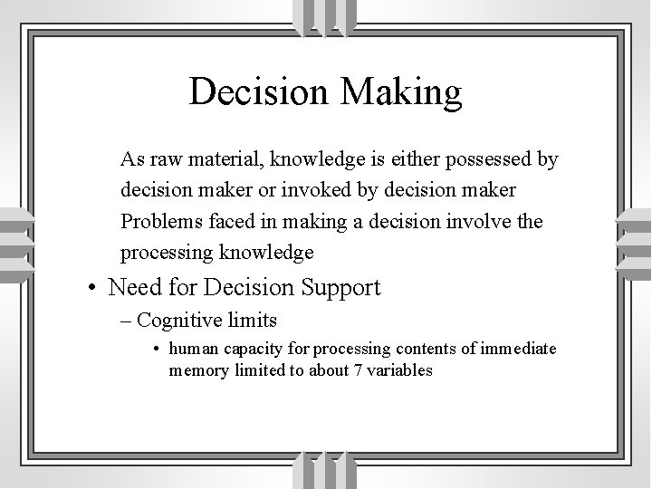 Decision Making As raw material, knowledge is either possessed by decision maker or invoked