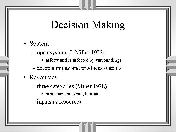 Decision Making • System – open system (J. Miller 1972) • affects and is