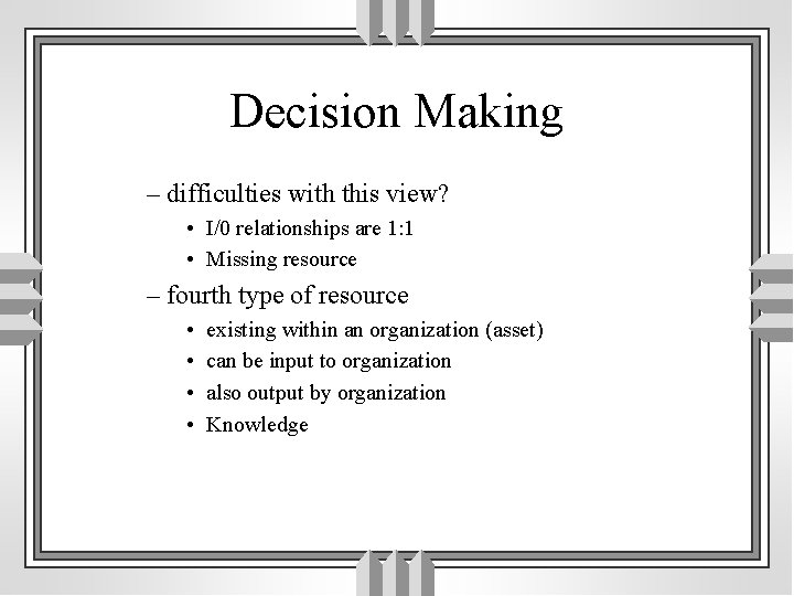 Decision Making – difficulties with this view? • I/0 relationships are 1: 1 •
