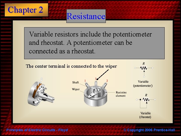 Chapter 2 Resistance Variable resistors include the potentiometer and rheostat. A potentiometer can be