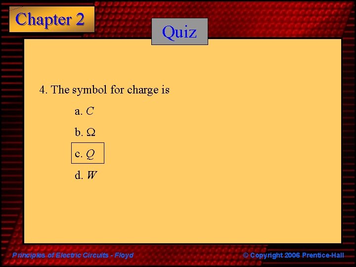Chapter 2 Quiz 4. The symbol for charge is a. C b. W c.