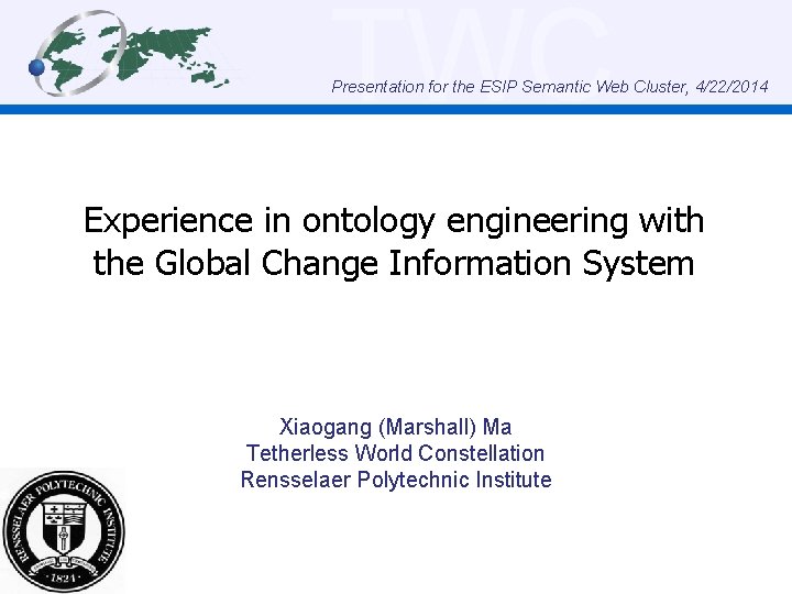 TWC Presentation for the ESIP Semantic Web Cluster, 4/22/2014 Experience in ontology engineering with