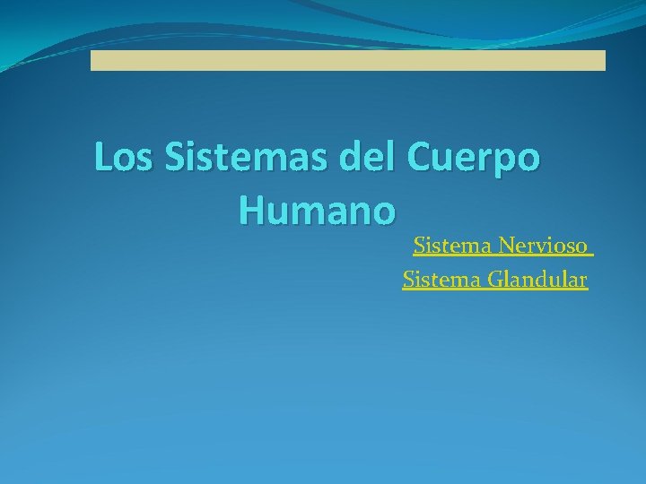 Los Sistemas del Cuerpo Humano Sistema Nervioso Sistema Glandular 