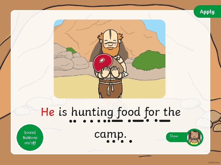 Apply He is hunting food for the Sound Buttons on/off camp. Show 