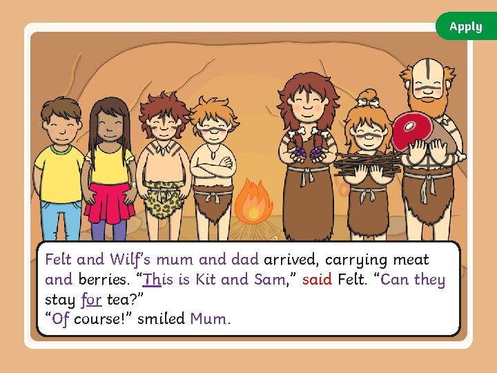 Apply Felt and Wilf’s mum and dad arrived, carrying meat and berries. “This is