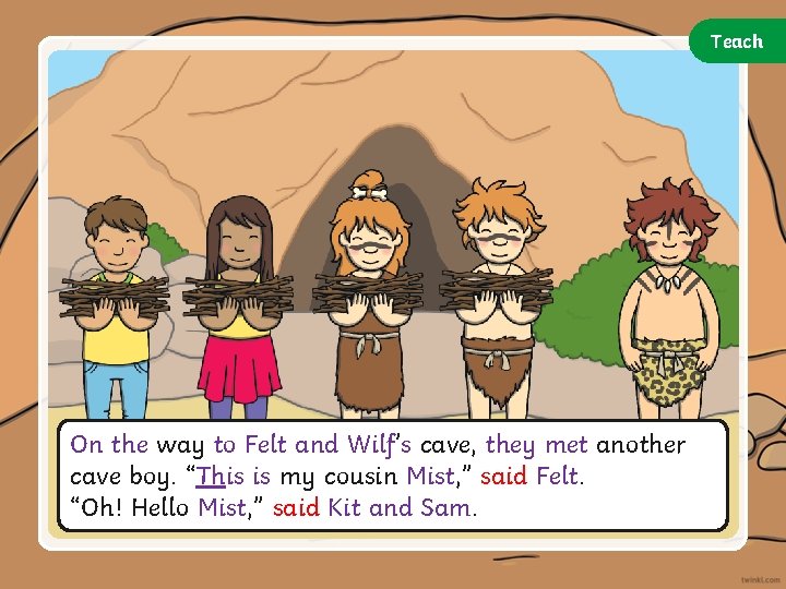 Teach On the way to Felt and Wilf’s cave, they met another cave boy.