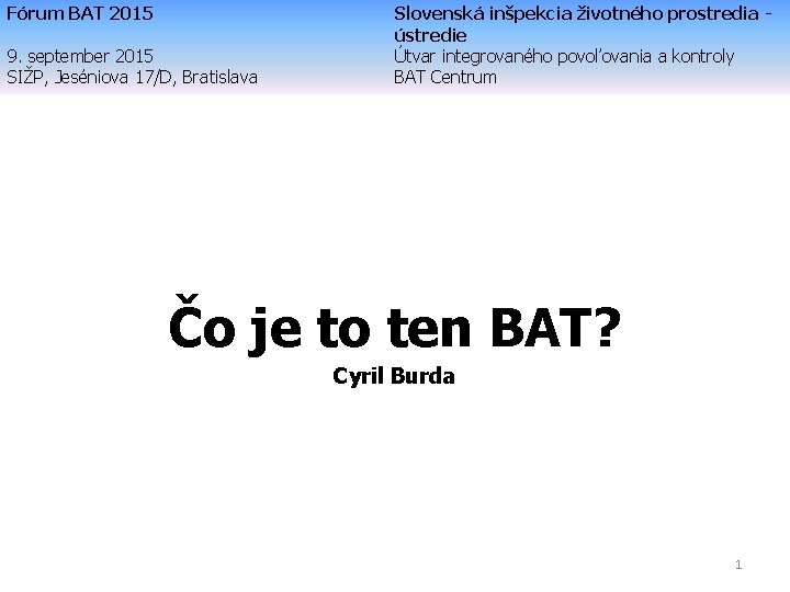 Fórum BAT 2015 9. september 2015 SIŽP, Jeséniova 17/D, Bratislava Slovenská inšpekcia životného prostredia