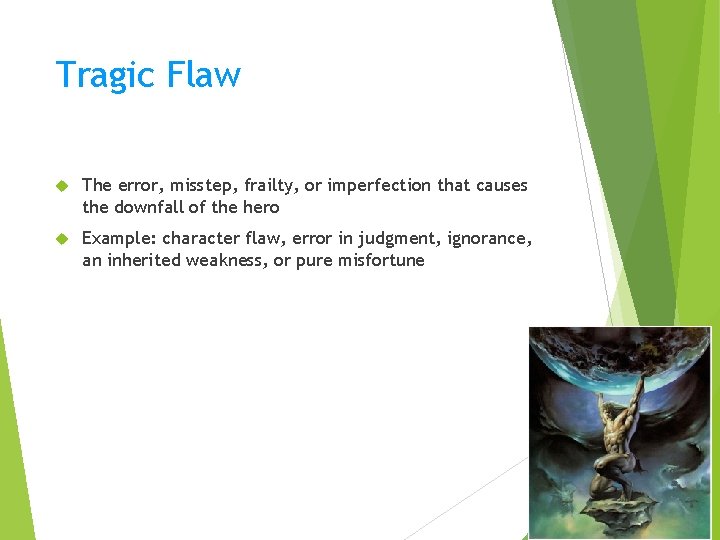 Tragic Flaw The error, misstep, frailty, or imperfection that causes the downfall of the