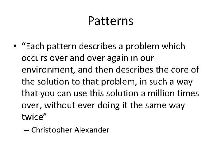 Patterns • “Each pattern describes a problem which occurs over and over again in