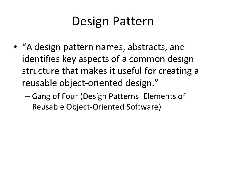 Design Pattern • “A design pattern names, abstracts, and identifies key aspects of a