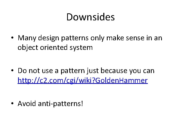 Downsides • Many design patterns only make sense in an object oriented system •