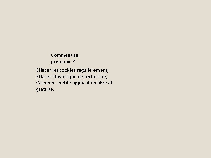 Comment se prémunir ? Effacer les cookies régulièrement, Effacer l’historique de recherche, Ccleaner :