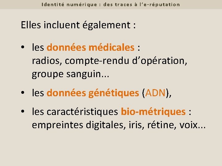 Identité numérique : des traces à l’e-réputation Elles incluent également : • les données