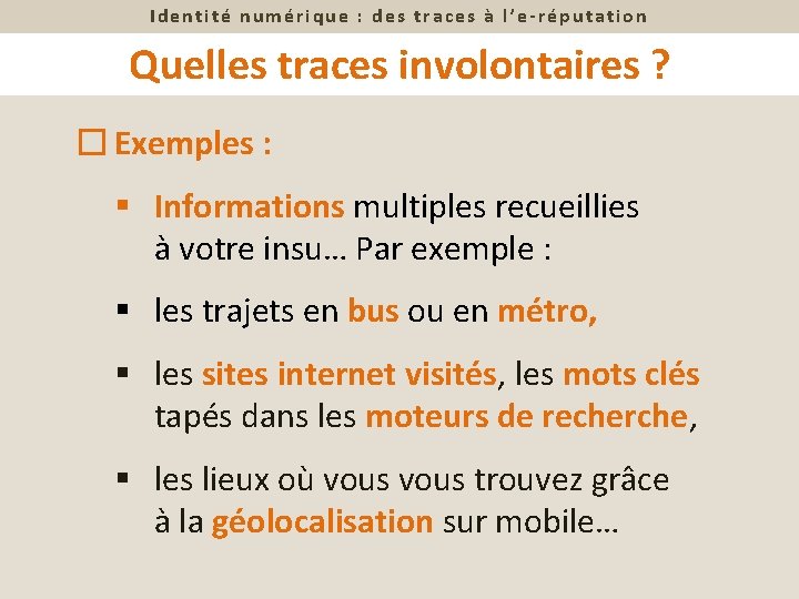 Identité numérique : des traces à l’e-réputation Quelles traces involontaires ? � Exemples :