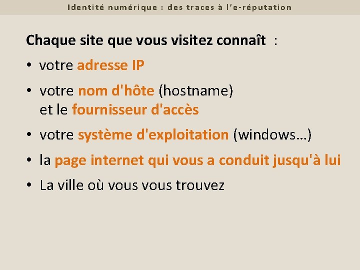 Identité numérique : des traces à l’e-réputation Chaque site que vous visitez connaît :