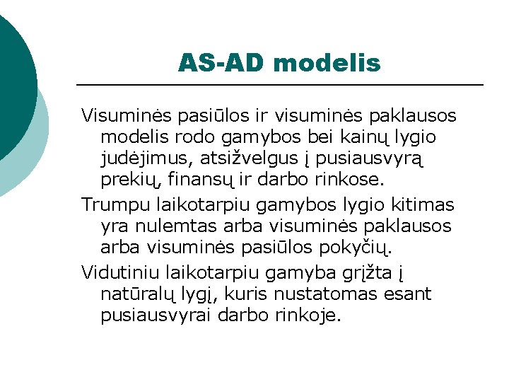 AS-AD modelis Visuminės pasiūlos ir visuminės paklausos modelis rodo gamybos bei kainų lygio judėjimus,