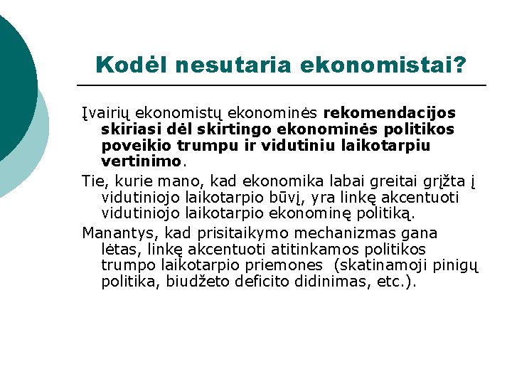 Kodėl nesutaria ekonomistai? Įvairių ekonomistų ekonominės rekomendacijos skiriasi dėl skirtingo ekonominės politikos poveikio trumpu