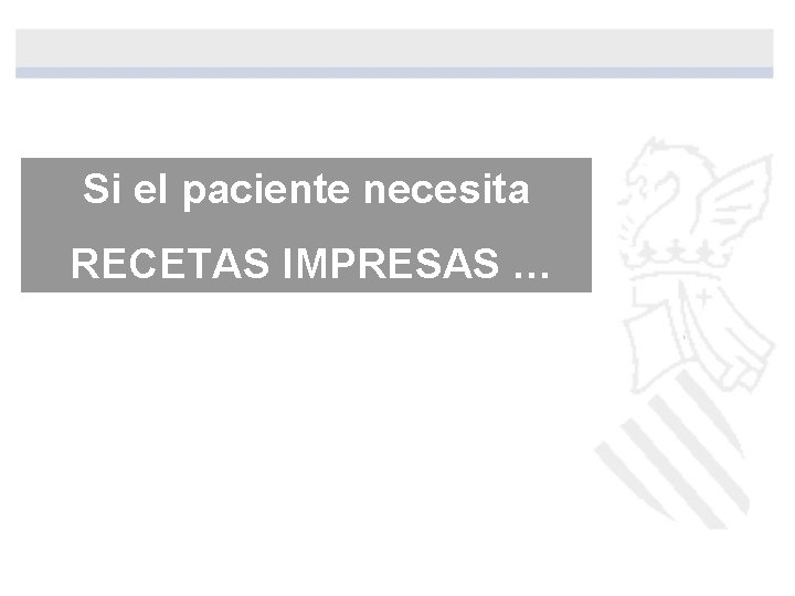 Si el paciente necesita RECETAS IMPRESAS … Si el paciente necesita RECETAS IMPRESAS …