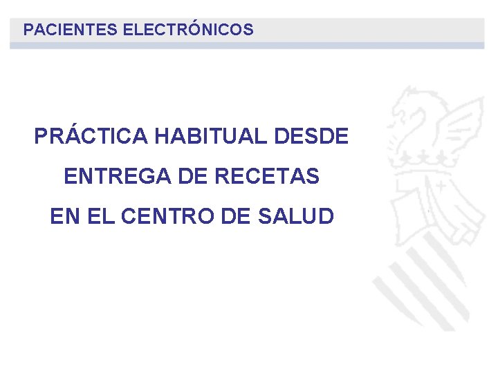 PACIENTES ELECTRÓNICOS PRÁCTICA HABITUAL DESDE ENTREGA DE RECETAS EN EL CENTRO DE SALUD PACIENTES ELECTRÓNICOS PRÁCTICA HABITUAL DESDE ENTREGA DE RECETAS EN EL CENTRO DE SALUD