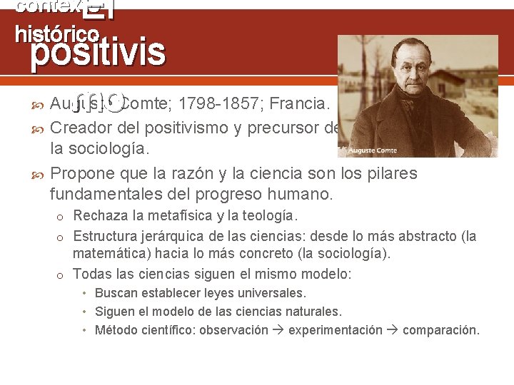 El positivis Auguste mo. Comte; 1798 -1857; Francia. contexto histórico Creador del positivismo y