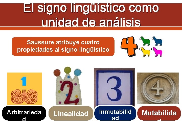 El signo lingüístico como unidad de análisis Saussure atribuye cuatro propiedades al signo lingüístico