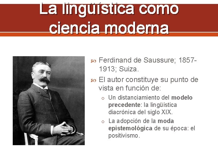 La lingüística como ciencia moderna Ferdinand de Saussure; 18571913; Suiza. El autor constituye su