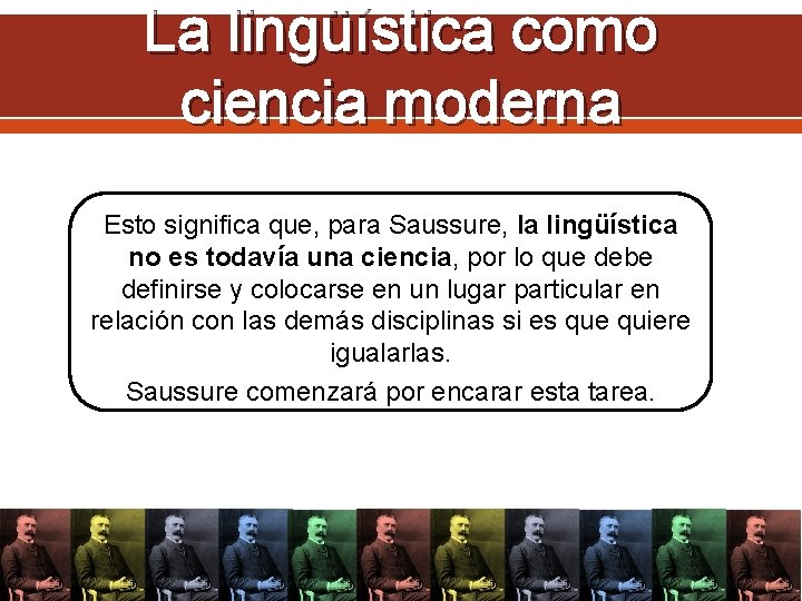 La lingüística como ciencia moderna Esto significa que, para Saussure, la lingüística no es