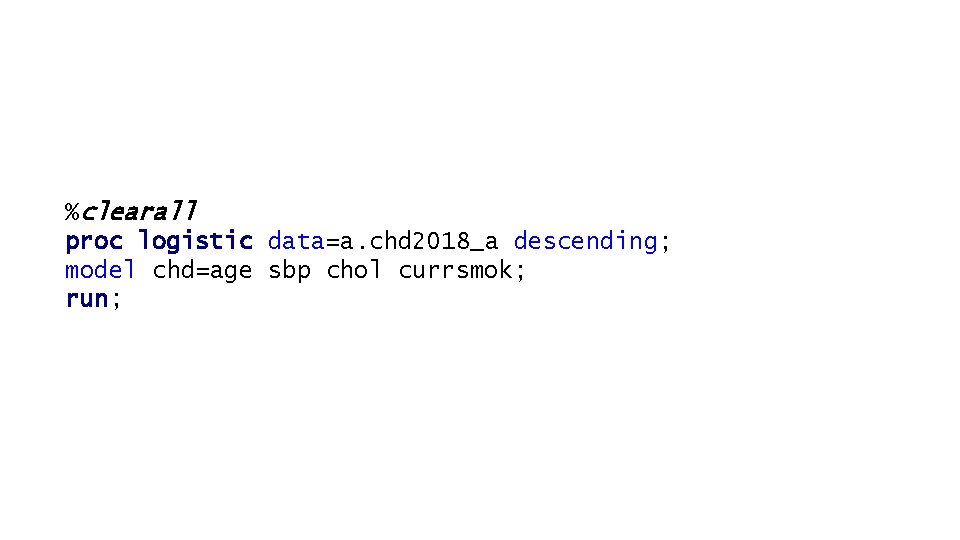 %clearall proc logistic data=a. chd 2018_a descending; model chd=age sbp chol currsmok; run; 