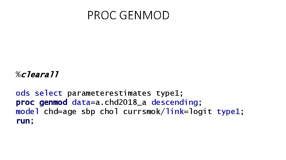 PROC GENMOD %clearall ods select parameterestimates type 1; proc genmod data=a. chd 2018_a descending;