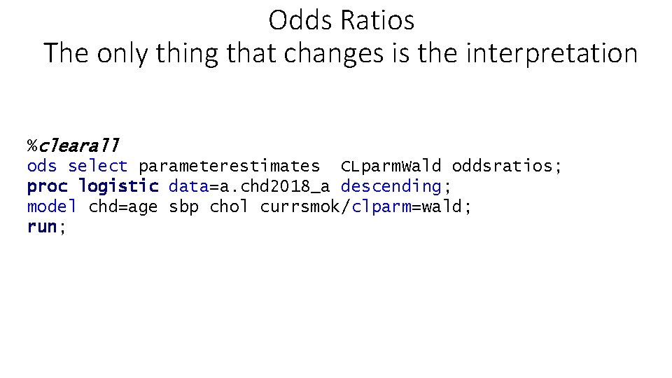 Odds Ratios The only thing that changes is the interpretation %clearall ods select parameterestimates