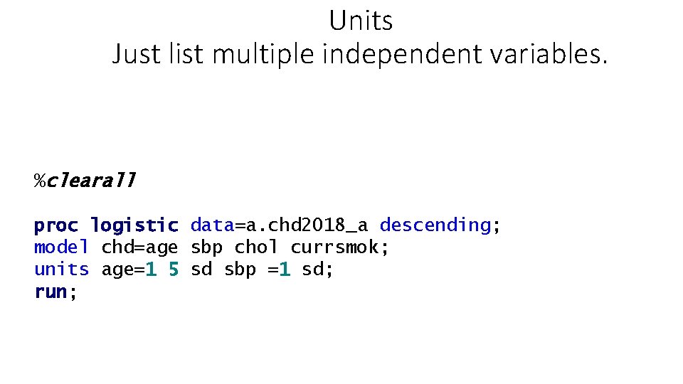 Units Just list multiple independent variables. %clearall proc logistic data=a. chd 2018_a descending; model