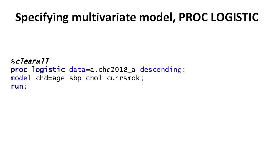 Specifying multivariate model, PROC LOGISTIC %clearall proc logistic data=a. chd 2018_a descending; model chd=age