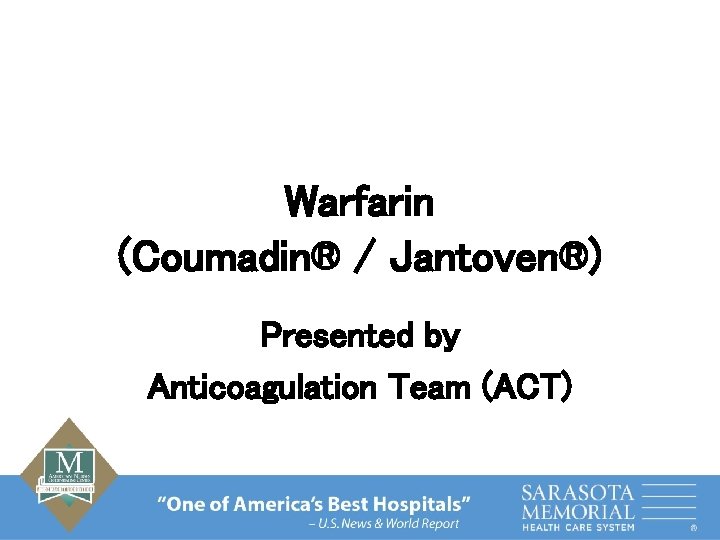Warfarin (Coumadin® / Jantoven®) Presented by Anticoagulation Team (ACT) 