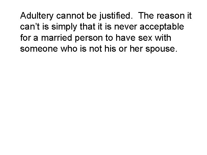 Adultery cannot be justified. The reason it can’t is simply that it is never