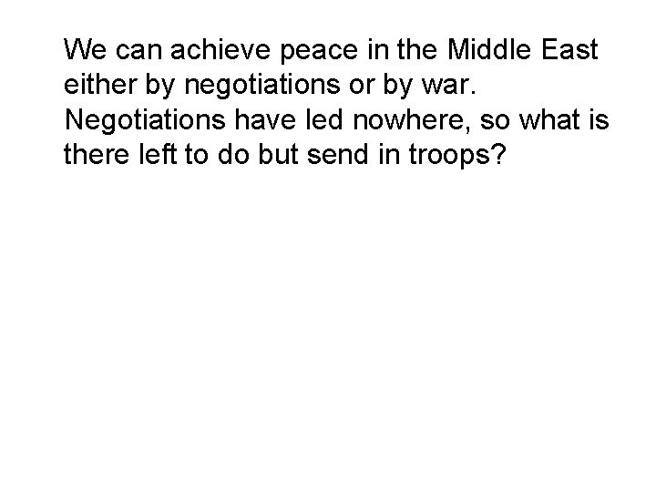 We can achieve peace in the Middle East either by negotiations or by war.