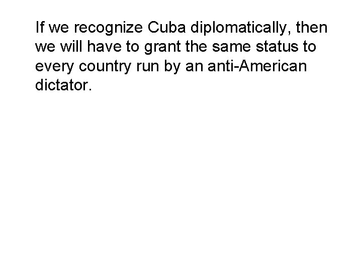 If we recognize Cuba diplomatically, then we will have to grant the same status