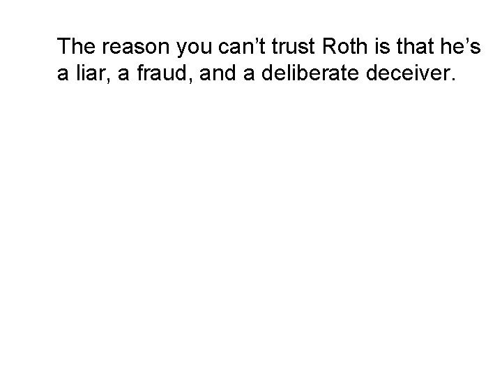  The reason you can’t trust Roth is that he’s a liar, a fraud,