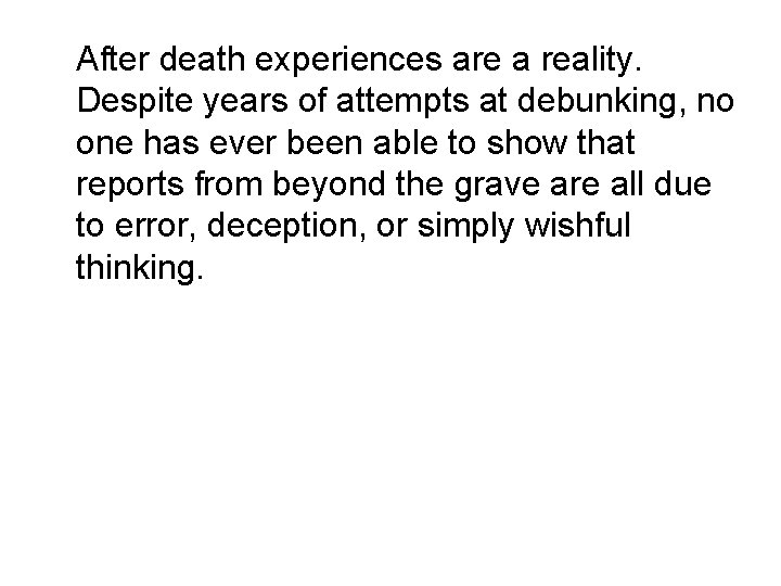 After death experiences are a reality. Despite years of attempts at debunking, no one