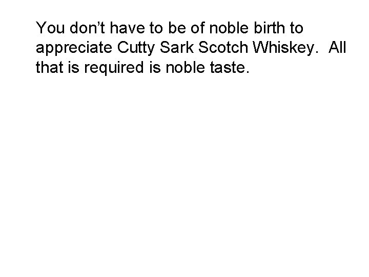 You don’t have to be of noble birth to appreciate Cutty Sark Scotch Whiskey.