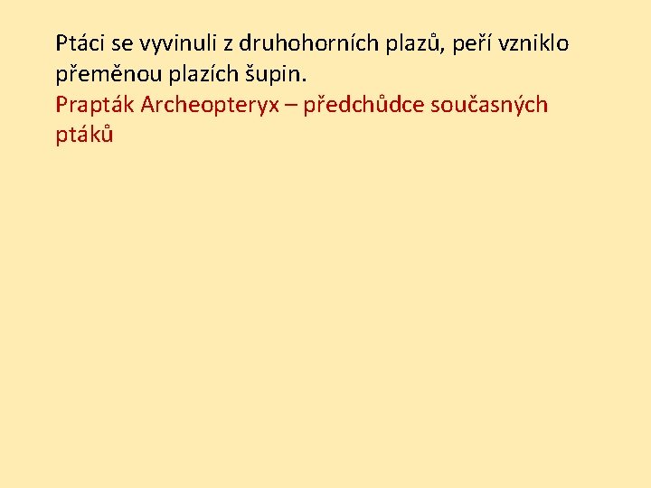 Ptáci se vyvinuli z druhohorních plazů, peří vzniklo přeměnou plazích šupin. Prapták Archeopteryx –