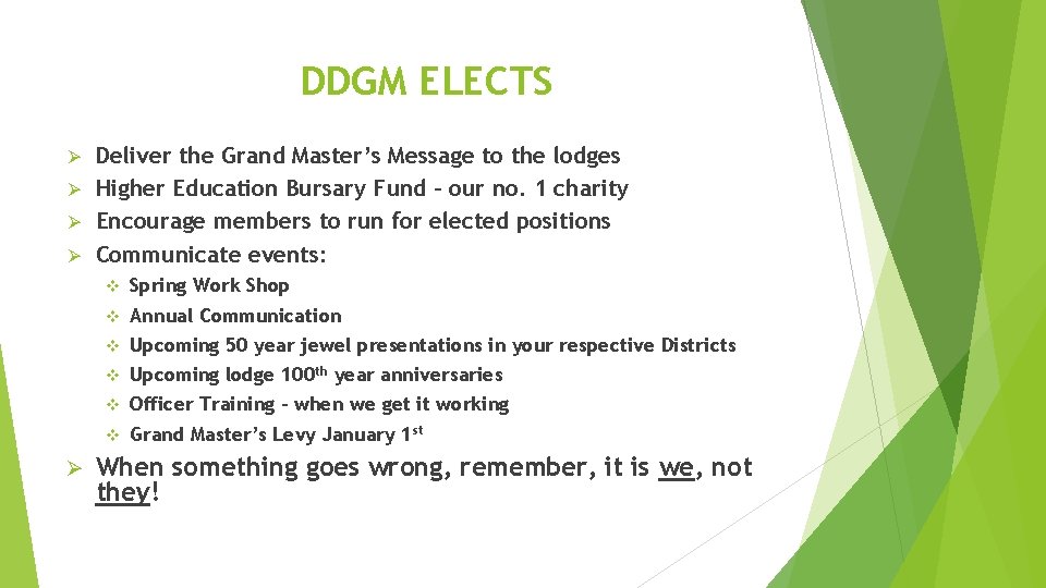 DDGM ELECTS Deliver the Grand Master’s Message to the lodges Ø Higher Education Bursary