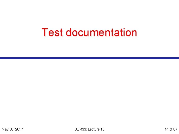 Test documentation May 30, 2017 SE 433: Lecture 10 14 of 87 